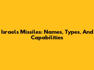 Israel's Missiles: Names, Types, And Capabilities