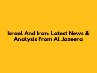 Israel And Iran: Latest News & Analysis From Al Jazeera