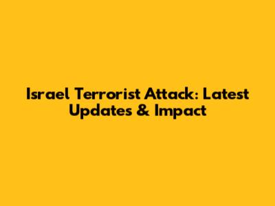 Israel Terrorist Attack: Latest Updates & Impact