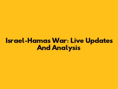 Israel-Hamas War: Live Updates And Analysis