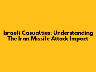 Israeli Casualties: Understanding The Iran Missile Attack Impact