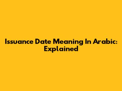 Issuance Date Meaning In Arabic: Explained