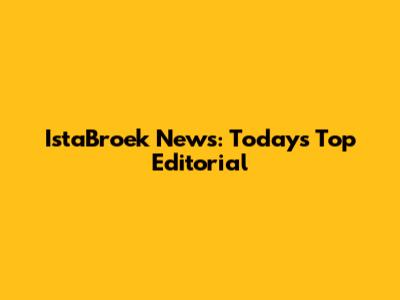 IstaBroek News: Today's Top Editorial
