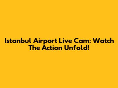 Istanbul Airport Live Cam: Watch The Action Unfold!