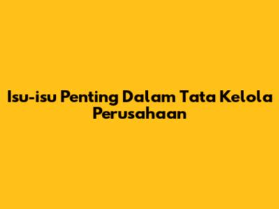 Isu-isu Penting Dalam Tata Kelola Perusahaan