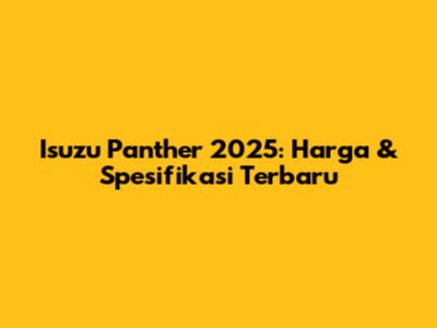Isuzu Panther 2025: Harga & Spesifikasi Terbaru