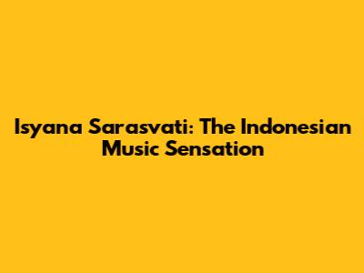 Isyana Sarasvati: The Indonesian Music Sensation