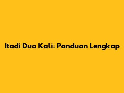 Itadi Dua Kali: Panduan Lengkap