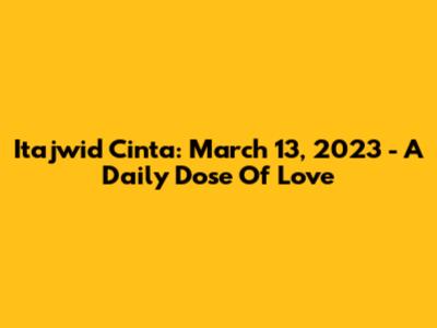 Itajwid Cinta: March 13, 2023 - A Daily Dose Of Love
