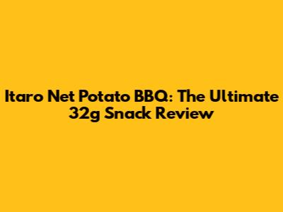 Itaro Net Potato BBQ: The Ultimate 32g Snack Review