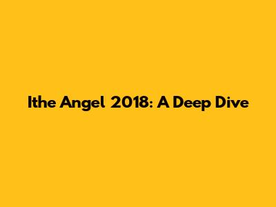 Ithe Angel 2018: A Deep Dive