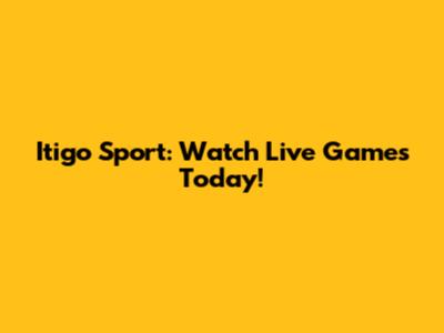 Itigo Sport: Watch Live Games Today!