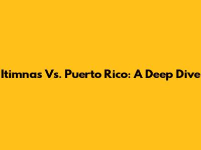 Itimnas Vs. Puerto Rico: A Deep Dive