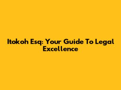 Itokoh Esq: Your Guide To Legal Excellence
