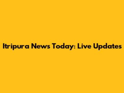 Itripura News Today: Live Updates