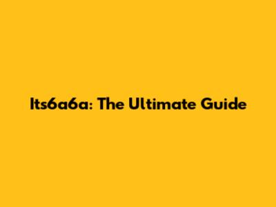 Its6a6a: The Ultimate Guide