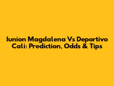 Iunion Magdalena Vs Deportivo Cali: Prediction, Odds & Tips