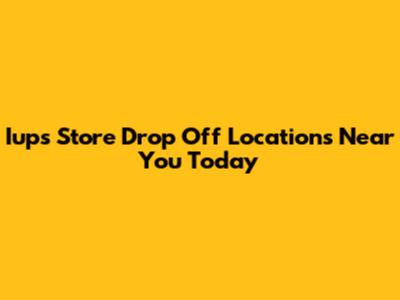 Iups Store Drop Off Locations Near You Today