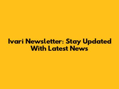 Ivari Newsletter: Stay Updated With Latest News