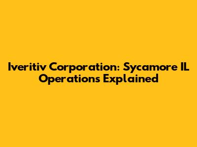 Iveritiv Corporation: Sycamore IL Operations Explained