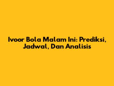 Ivoor Bola Malam Ini: Prediksi, Jadwal, Dan Analisis