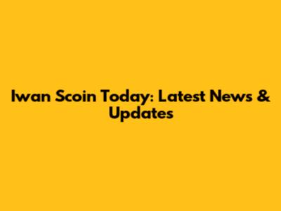 Iwan Scoin Today: Latest News & Updates