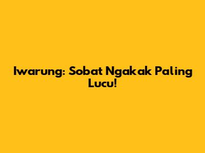 Iwarung: Sobat Ngakak Paling Lucu!