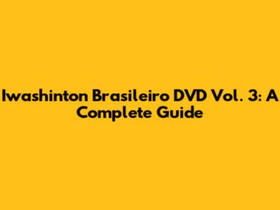 Iwashinton Brasileiro DVD Vol. 3: A Complete Guide