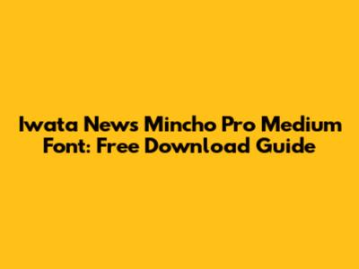 Iwata News Mincho Pro Medium Font: Free Download Guide