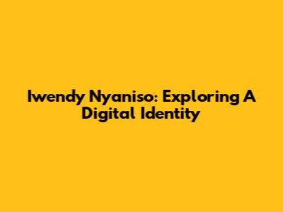 Iwendy Nyaniso: Exploring A Digital Identity