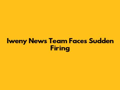Iweny News Team Faces Sudden Firing