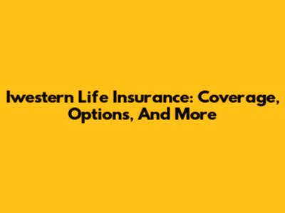 Iwestern Life Insurance: Coverage, Options, And More