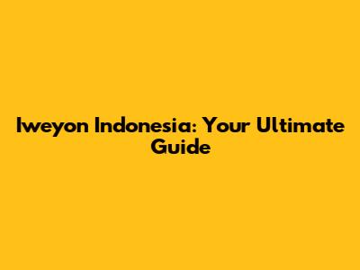 Iweyon Indonesia: Your Ultimate Guide