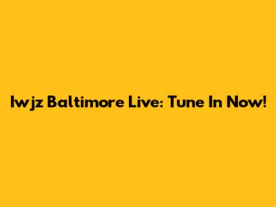 Iwjz Baltimore Live: Tune In Now!