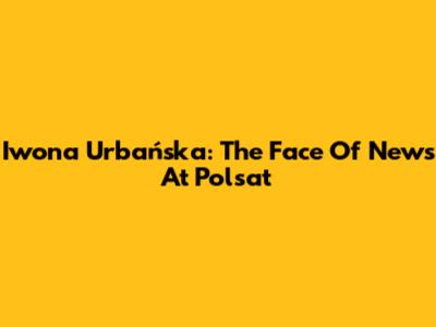 Iwona Urbańska: The Face Of News At Polsat