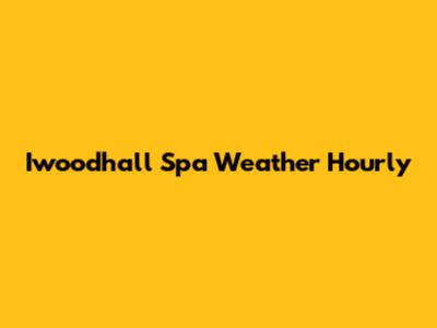 Iwoodhall Spa Weather Hourly