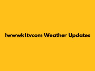 Iwwwkltvcom Weather Updates