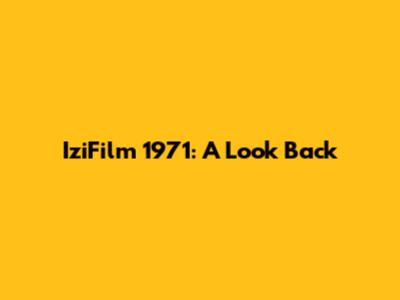IziFilm 1971: A Look Back