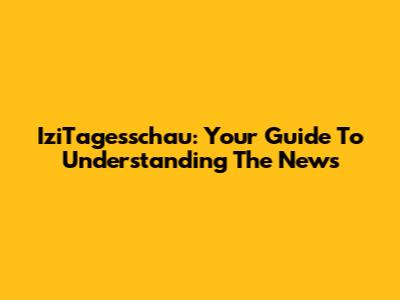 IziTagesschau: Your Guide To Understanding The News