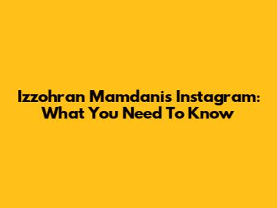 Izzohran Mamdani's Instagram: What You Need To Know