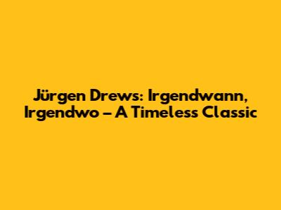 Jürgen Drews: Irgendwann, Irgendwo – A Timeless Classic