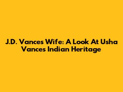 J.D. Vance's Wife: A Look At Usha Vance's Indian Heritage