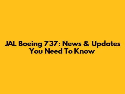 JAL Boeing 737: News & Updates You Need To Know