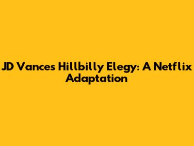 JD Vance's Hillbilly Elegy: A Netflix Adaptation