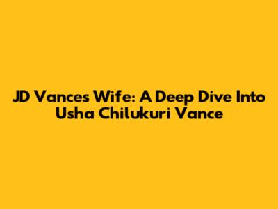 JD Vance's Wife: A Deep Dive Into Usha Chilukuri Vance