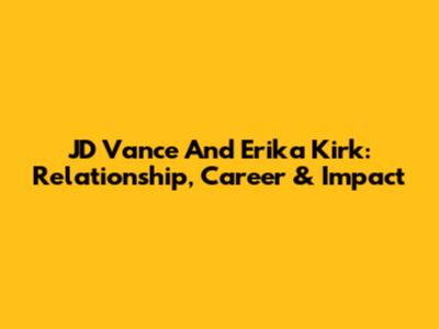 JD Vance And Erika Kirk: Relationship, Career & Impact