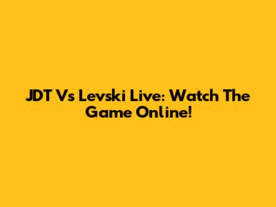 JDT Vs Levski Live: Watch The Game Online!