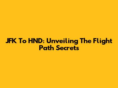 JFK To HND: Unveiling The Flight Path Secrets