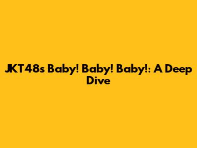 JKT48's "Baby! Baby! Baby!": A Deep Dive