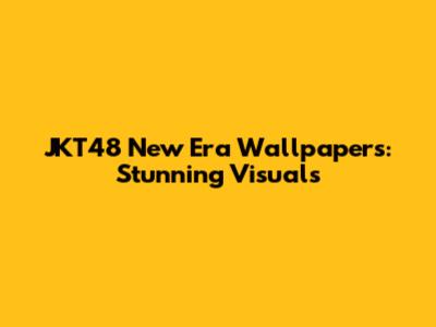 JKT48 New Era Wallpapers: Stunning Visuals